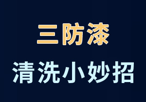 三防漆怎么洗掉 施奈仕有妙招